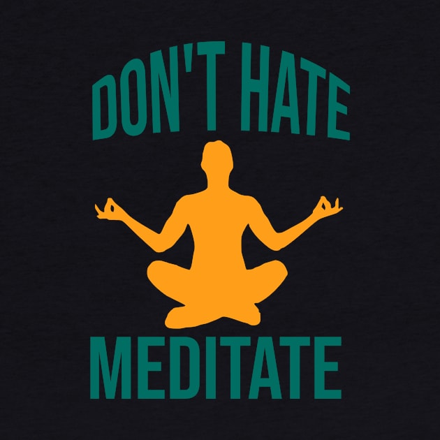 Don't hate meditate by cypryanus